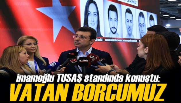 İmamoğlu'ndan TUSAŞ açıklaması: En büyük vatan borcumuzdur