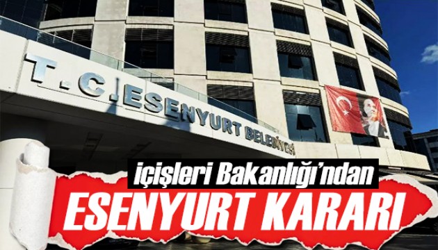 İçişleri'nden Esenyurt Belediyesi kararı