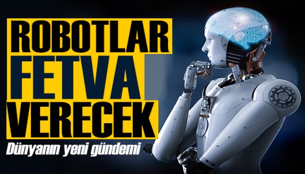 Dünyanın yeni gündemi: Robotlar fetva verecek!