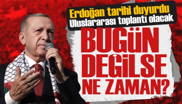 Erdoğan tarihi duyurdu: Gazze için uluslararası toplantı yapılacak