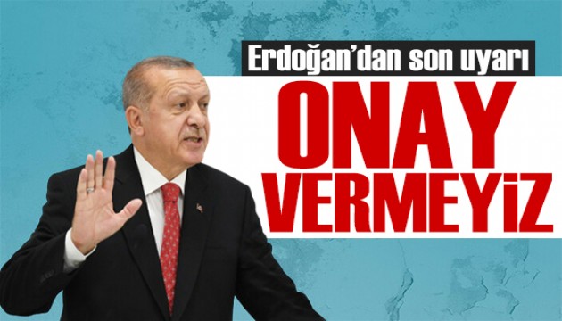 Erdoğan'dan İsveç'e rest: Onay veremeyiz