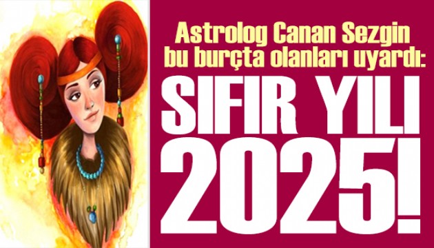 Astrolog Canan Sezgin yazdı: Sıfır yılı 2025!