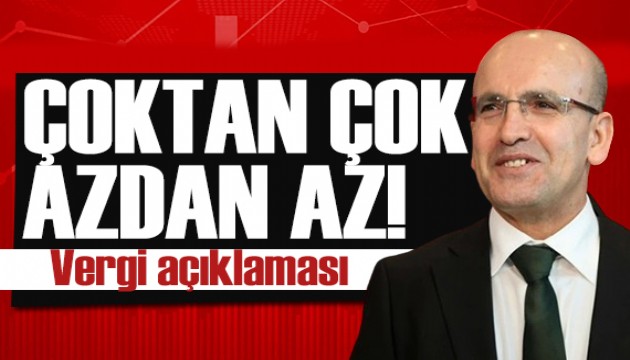 Bakan Şimşek'ten vergi mesajı: Az kazanandan az!