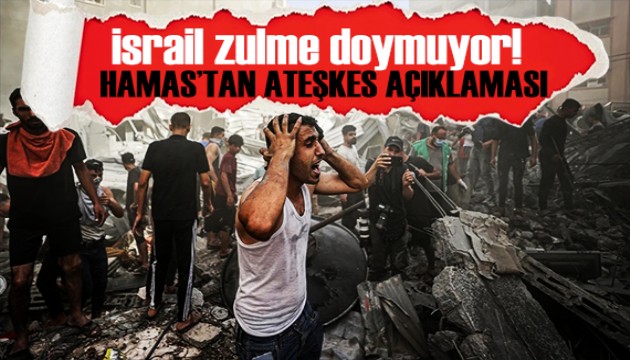 Hamas'tan ateşkes açıklaması! İsrail katliama doymuyor