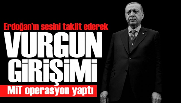 Erdoğan'ın sesini taklit ederek vurgun! MİT enseledi