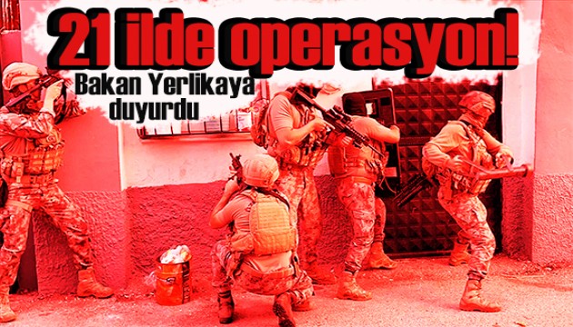 Bakan Yerlikaya duyurdu: 21 ilde nefes kesen operasyon!