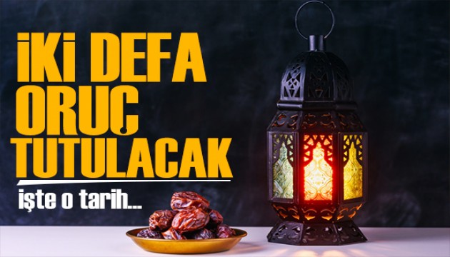 Bir yıl içinde iki defa oruç tutulacak! İşte o tarih...