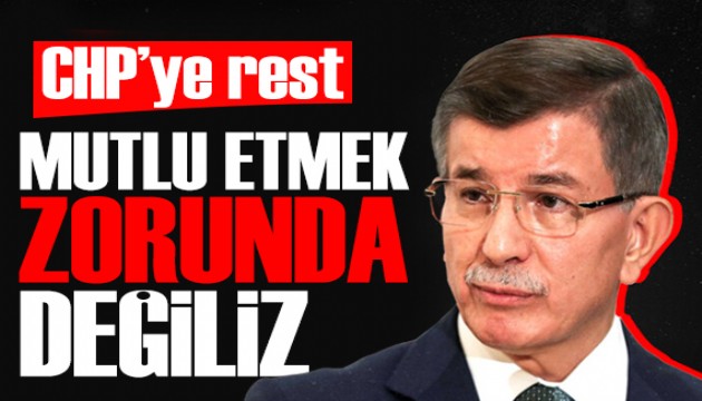 Gelecek Partisi'nden CHP'ye rest: Tabanını mutlu etmek zorunda değiliz!