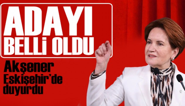 Akşener duyurdu: İYİ Parti'nin Eskişehir adayı belli oldu