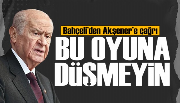 Bahçeli'den Akşener'e dön çağrısı: Bu oyuna düşmeyin