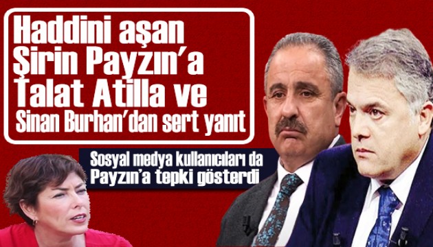Haddini aşan Şirin Payzın'a Talat Atilla ve Sinan Burhan'dan sert yanıt