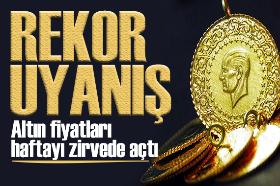 Altın fiyatları rekora koşuyor! Haftaya yüksek başladı