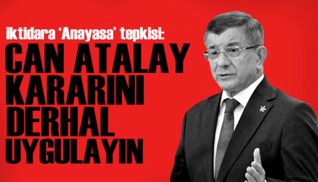 Davutoğlu'ndan iktidara tepki: Can Atalay kararını derhal uygulayın!