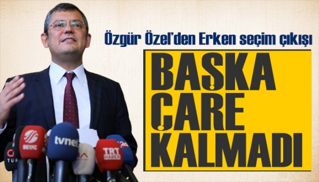 Özgür Özel'den erken seçim çıkışı: Başka çaresi kalmadı bu işin!