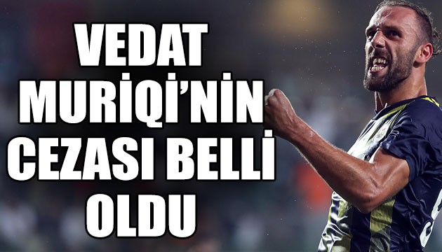 Vedat Muriqi'nin cezası belli oldu!