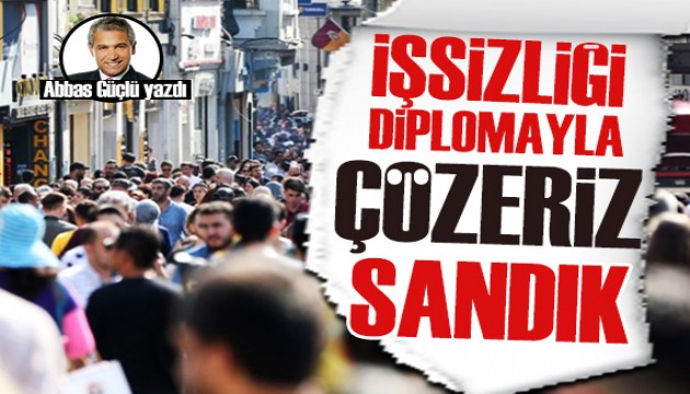 Abbas Güçlü'den işsizlik analizi: Diploma ile çözüleceğini sandık