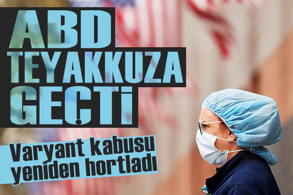 Varyant kabusu yeniden hortladı: ABD teyakkuza geçti