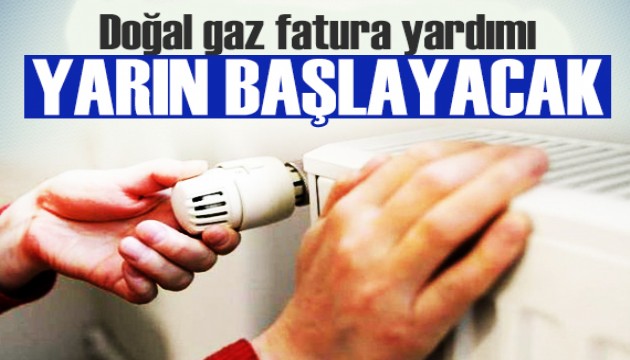 Doğal gaz fatura yardımı yarın başlayacak