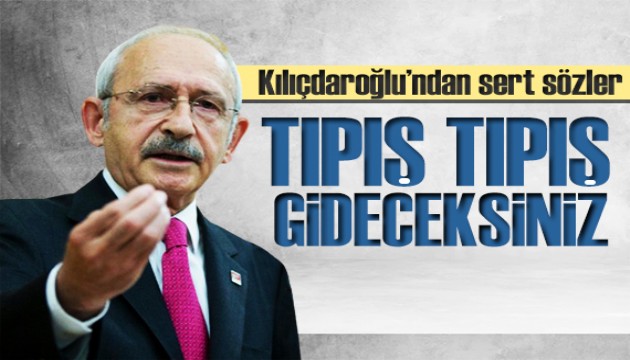 CHP lideri Kılıçdaroğlu'ndan sert tepki: Tıpış tıpış gideceksiniz