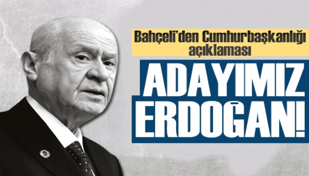 Bahçeli açıkladı: Cumhurbaşkanı adayımız Erdoğan'dır!