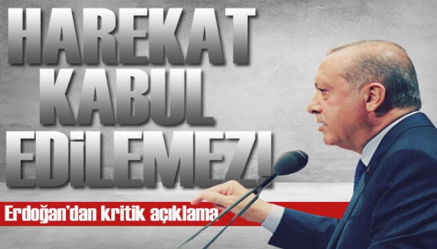 Erdoğan'dan kritik açıklama: Harekat kabul edilemez!