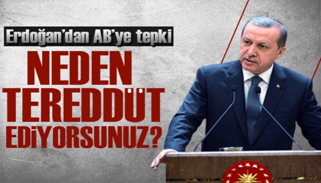 Erdoğan'dan 'AB' tepkisi: Neden tereddüt ediyorsunuz?