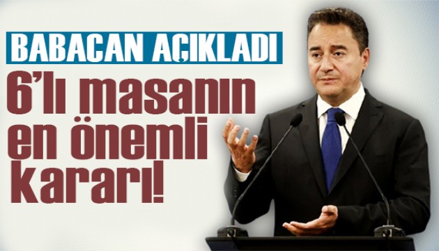 Babacan duyurdu: 6'lı masanın en önemli kararı!