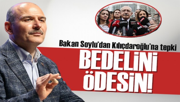 Bakan Soylu'dan Kılıçdaroğlu'na tepki: Bedelini ödesin!