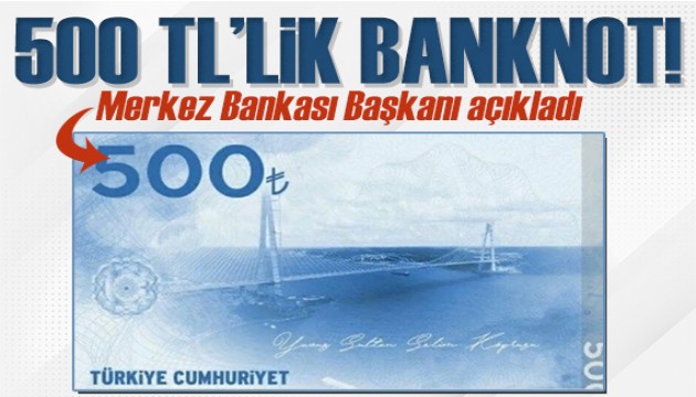 Merkez Bankası Başkanı açıkladı: 500 TL'lik banknot!