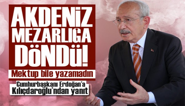 Kılıçdaroğlu'ndan Erdoğan'a yanıt: Akdeniz göçmen mezarlığına döndü