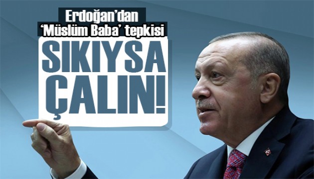 Erdoğan'dan 'Müslüm Baba' isteği: Sıkıysa yapın!
