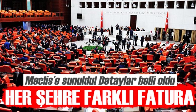 Meclis'e sunuldu: Her şehre farklı fatura!