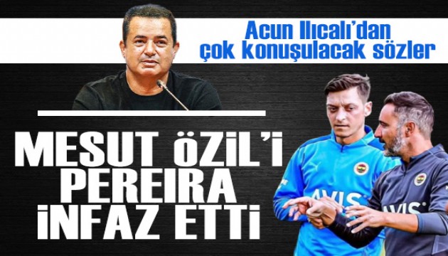 Acun Ilıcalı'dan çok konuşulacak açıklamalar: Mesut Özil'i Pereira infaz etti