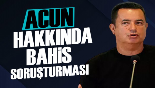 Acun Ilıcalı'ya bahis soruşturması