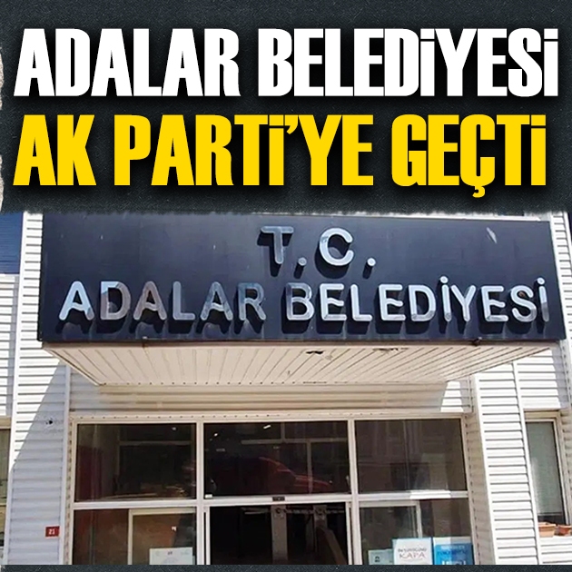 Adalar Belediyesi AK Parti'ye geçti
