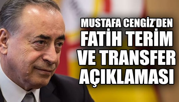 Galatasaray Başkanı Mustafa Cengiz'den Fatih Terim ve transfer açıklaması