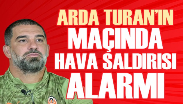 Arda Turan'ın maçı sırasında hava saldırısı alarmı