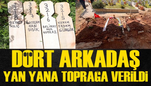 Sözün bittiği yer: Dört arkadaş yan yana toprağa verildi