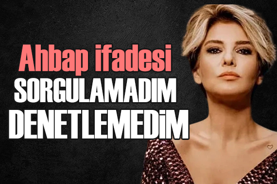 Gülben Ergen'den Ahbap ifadesi: Sorgulamadım, denetlemedim, araştırmadım