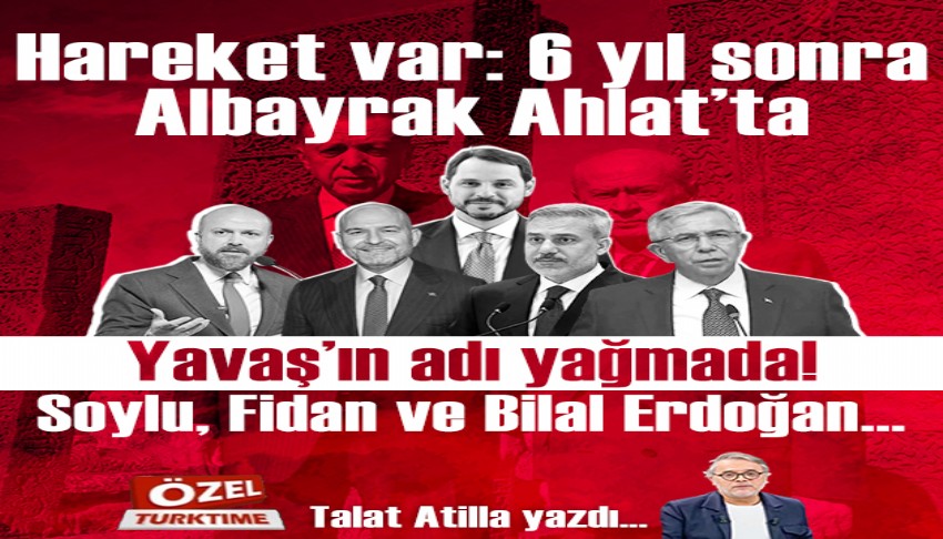 Hareket var: 6 yıl sonra Albayrak Ahlat'ta, Yavaş'ın adı yağmada! Soylu, Fidan ve Bilal Erdoğan...