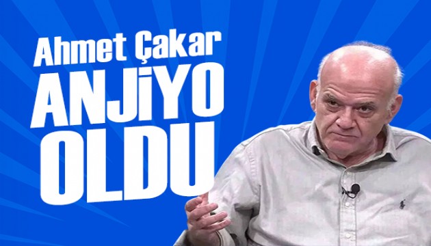 Gözaltına alınan Ahmet Çakar anjiyo oldu