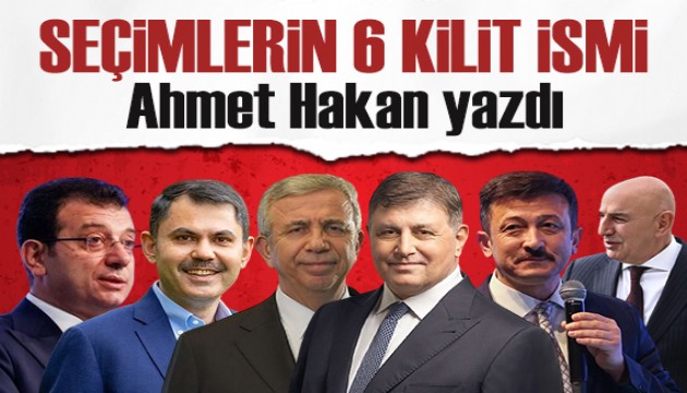 Yerel seçimin altı kilit ismi