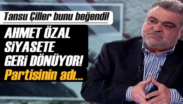 Ahmet Özal parti kuruyor! İşte ismi...