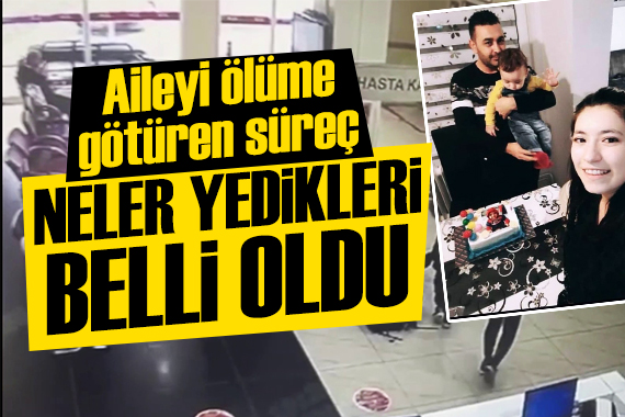 Almanya'dan gelen aileyi adım adım ölüme götüren süreç: Ne yedikleri belirlendi
