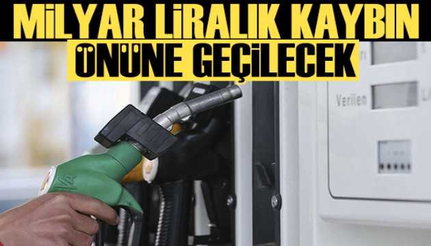 Akaryakıtta 15 milyar liralık kaybın önüne geçilecek