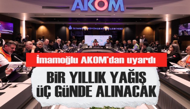 İmamoğlu AKOM'dan uyardı: 1 yıllık yağış 3 günde alınacak