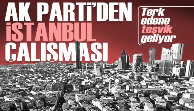 Ak Parti çalışmalara başladı: İstanbul'u terk edene teşvik...