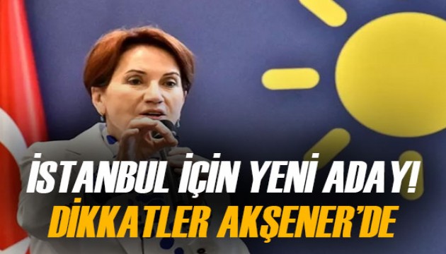 İYİ Parti'den İstanbul için yeni aday! Dikkatler Meral Akşener'e çevrildi