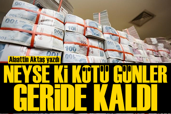Alaattin Aktaş yazdı: Neyse ki kötü günler geride kaldı