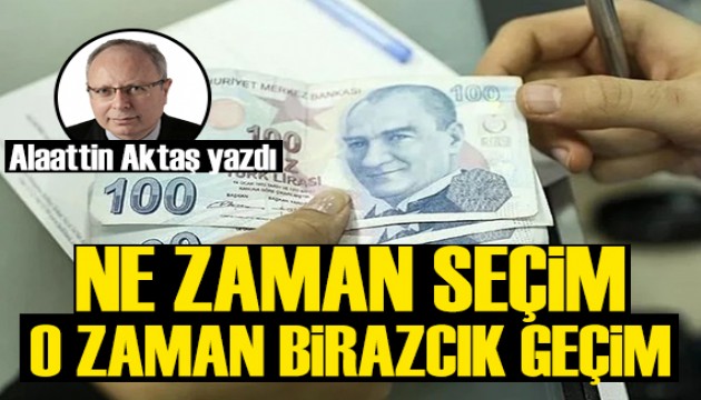 Alaattin Aktaş yazdı: Ne zaman seçim, o zaman birazcık geçim